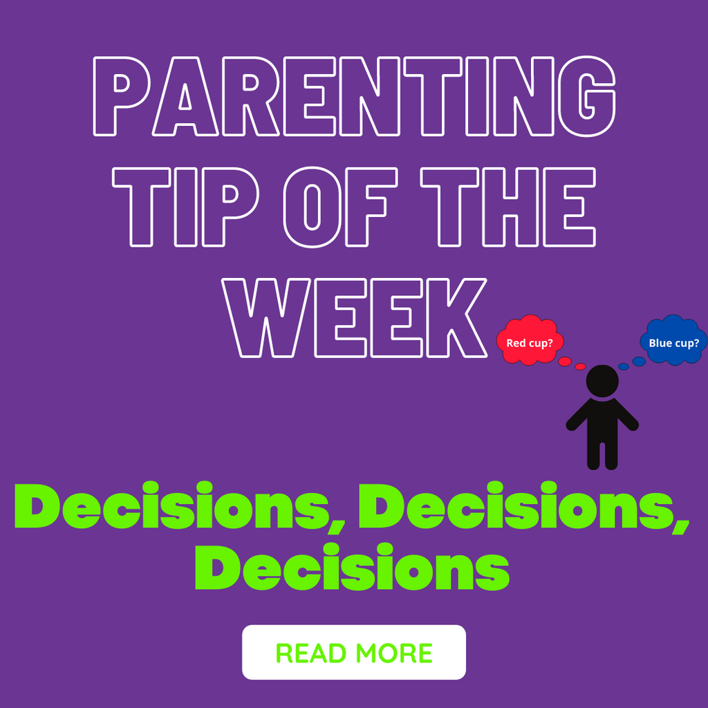 Parenting Tip of the Week - Decisions, Decisions, Decisions